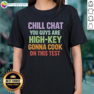 Premium Chill Chat Ladies Tee featuring 'You Guys Are High-Key Gonna Cook On This Test' in stylish design.