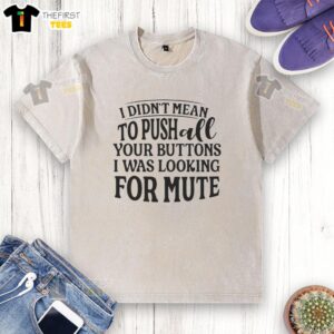 Good I Didn't Mean to Push All Your Buttons Washed T-Shirt in soft fabric, perfect for casual wear and expressing humor.
