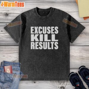 Good Excuses Kill Results washed t-shirt featuring a motivational quote in bold typography on a casual tee.