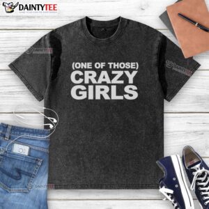 Premium one of those crazy girls washed t-shirt displayed on a hanger, showcasing its stylish design and soft fabric.