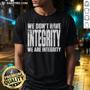 Alt Text: Official We Don't Have Integrity T-Shirt featuring bold text design, perfect for casual wear and statement fashion.