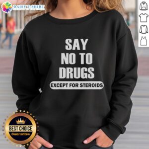Top Say No To Drugs Except For Steroids Sweatshirt in bold text, promoting a humorous message about drug awareness.