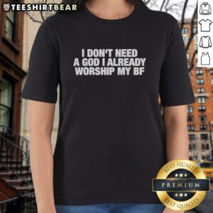 Official I Don't Need A God I Already Worship My BF Ladies Tee design featuring bold text on a stylish shirt.