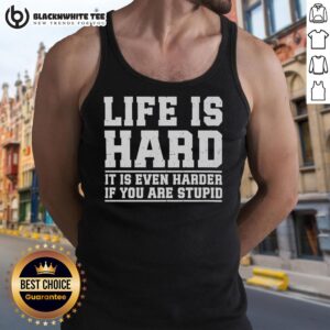 Good Life is Hard tank top featuring a humorous quote about life's challenges and intelligence. Perfect for casual wear.