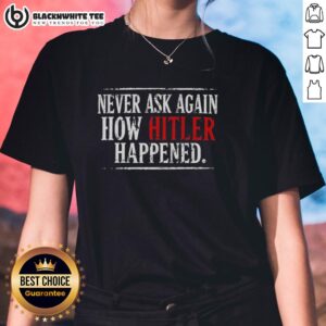 Women's tee featuring 'Nice Never Ask Again How Hitler Happened' design for history enthusiasts and thought-provoking discussions.