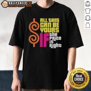 Top All This Can Be Your If The Price Is Right T-Shirt featuring a bold graphic design for casual wear enthusiasts.