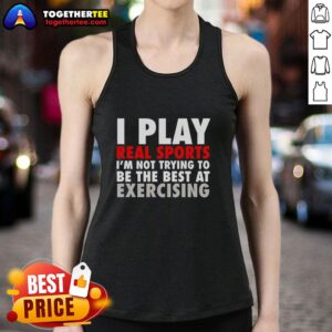 Pretty tank top with 'I Play Real Sports, I'm Not Trying to Be the Best' slogan, perfect for casual exercise and sportswear.