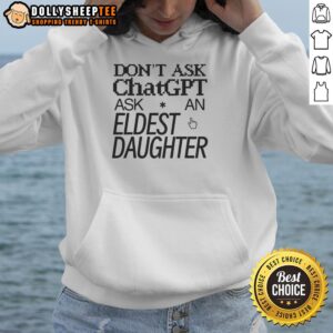 Alt Text: Stylish 'Don't Ask Chat GPT, Ask an Eldest Daughter' hoodie showcasing trendy design for eldest daughters.