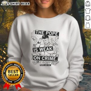 Awesome The Pope Is Weak On Crime Sweatshirt featuring bold text design for crime awareness and activism.