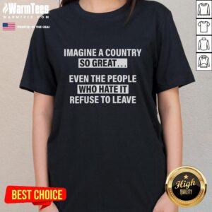 Alt Text: Good Imagine a Country So Great Tee - A ladies' shirt featuring a bold, humorous quote about patriotism and resilience.