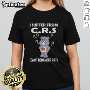 Funny ladies tee featuring a nice bear with the phrase 'Suffer from CRS: Can't Remember Shit' for a humorous touch.