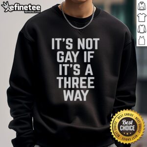 Premium 'It's Not Gay If It's A Three Way' funny sweatshirt for men, perfect for casual outings and laughs.