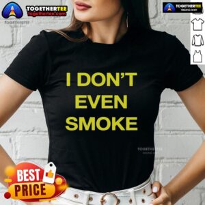 Womens 'Top I Dont Even Smoke' tee featuring a stylish design, perfect for casual wear and expressing personality.