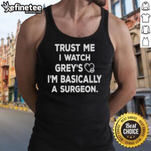 Original 'Trust Me I Watch Grey's I'm Basically a Surgeon' tank top design featuring a stylish graphic for fans.