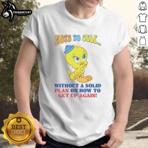Nice Tweety Note To Self T-Shirt featuring a playful design about resilience and motivation without a solid plan.