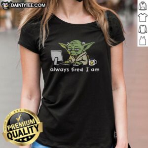Funny Joda Always Tired I Am Ladies Tee featuring a humorous design, perfect for casual wear and expressing personality.