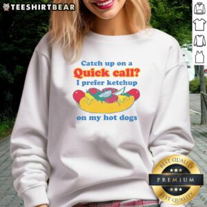 Funny sweatshirt featuring 'I prefer ketchup on my hot dogs' for a humorous catch-up call vibe.