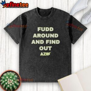 Pretty AZ35 Fudd Around And Find Out T-Shirt - Image 6