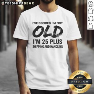 Alt Text: Funny 'Good I'm Not Old I'm 25 Plus Shipping And Handling' T-Shirt design for humorous birthday celebrations.