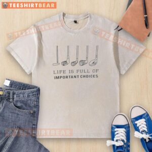 Alt Text: Funny Life Is Full Of Important Choices Golf Washed T-Shirt featuring a humorous golf-themed graphic design.