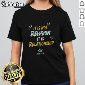 Premium ladies tee featuring 'It Is Not Religion, It Is Relationship - Juan 17:13' design for faith-inspired fashion.