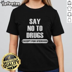 Official Say No To Drugs Except For Steroids Ladies Tee featuring bold text on a stylish women's shirt.