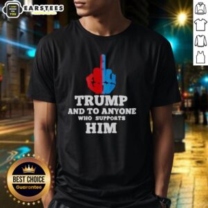 Hot Trump And To Anyone Who Supports Him T-Shirt featuring bold graphics and a statement design for political supporters.