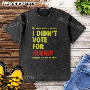 Official My Conscience Is Clear I Didn't Vote For Trump washed t-shirt showcasing a bold, political statement design.