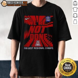 Alt Text: Awesome We're Not Done Arizona Wildcats Final Four 2026 West Regional Champs T-Shirt showcasing team spirit.