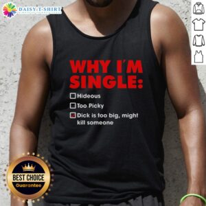 Funny tank top with text 'Top 5 Reasons I'm Single: Too Picky, Hideous, and My Dick is Too Big' humorously highlighting dating struggles.