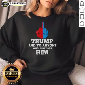 Hot Trump And To Anyone Who Supports Him sweatshirt featuring bold text design, perfect for political statement wear.