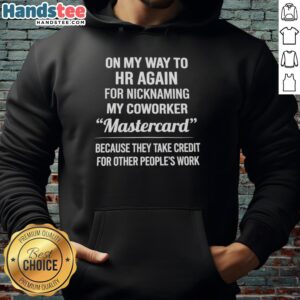 Good Nicknaming My Coworker Mastercard hoodie, humorously highlighting their tendency to take credit for others' work.