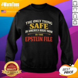 Good The Only Thing Safe In America Right Now Is The Epstein File Sweatshirt featuring bold text design.