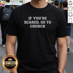 Awesome If You're Scared Go To Church T-Shirt design featuring bold text and a playful graphic for faith-inspired fashion.