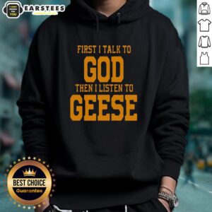 Awesome First I Talk to God Then I Listen to Geese Hoodie featuring a stylish design and cozy fit for nature lovers.