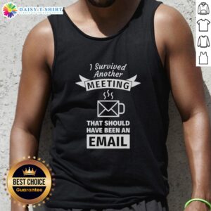 Good I Survived Another Meeting That Should Have Been An Email coffee shape tank top for casual office wear.