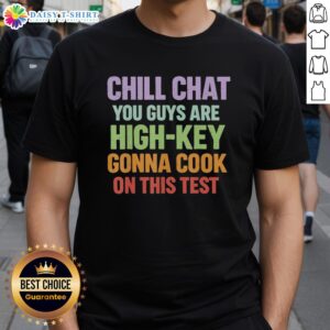 Alt Text: Premium Chill Chat T-Shirt featuring 'You Guys Are High Key Gonna Cook On This Test' graphic design.