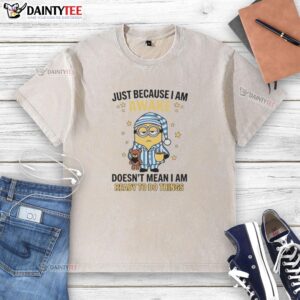 Washed t-shirt with 'Nice Just Because I Am Awake Doesn't Mean I Am Ready To Do Things' printed design for casual wear.