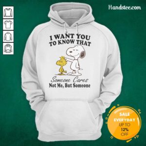 Pretty Snoopy hoodie with 'I want you to know that someone cares' design, perfect for casual wear and gifts.