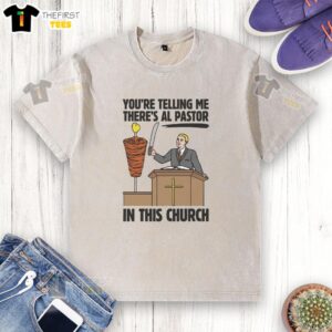 Official You're Telling Me There's Al Pastor In This Church Washed T-Shirt featuring a humorous design and vibrant colors.