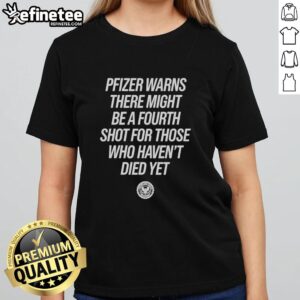 Pretty Pfizer warns of a potential fourth shot for those unvaccinated, featured on a stylish ladies tee.