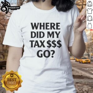 Premium 'Where Did My Tax Go' Ladies Tee featuring a stylish design perfect for casual wear and expressing tax concerns.