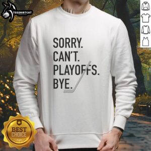 Nice Sorry Can't Playoffs Bye Hockey Sweatshirt featuring a bold, playful design for hockey fans.
