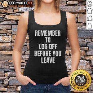 Cybersecurity tank top with 'Remember to Log Off Before You Leave' design, promoting safe online practices.