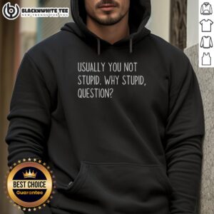 Hot Usually You Not Stupid Why Stupid Question Text Hoodie design featuring bold text on a trendy hoodie.