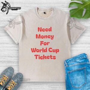 Washed t-shirt with 'Nice Need Money For World Cup Tickets' slogan, perfect for soccer fans seeking budget-friendly gear.