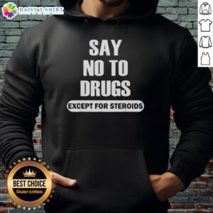 Top Say No To Drugs Except For Steroids Hoodie in black, featuring bold white text on a stylish design.