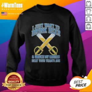 Funny sweatshirt featuring 'I Just Want to Drink Beer and Watch My Sabres Beat Your Team's Ass' for Buffalo Sabres fans.