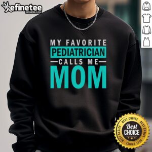 Alt Text: Cozy 'Hot-My-Favorite-Pediatrician-Calls-Me-Mom-Sweatshirt' featuring playful text, perfect for proud moms and pediatrician fans.