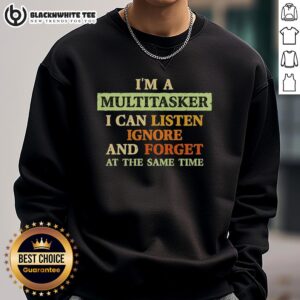 Funny sweatshirt design: 'I'm a Multitasker - I Can Listen, Ignore, and Forget at the Same Time' perfect for multitaskers.